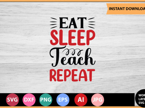 Eat sleep teach repeat vector t-shirt ,teacher svg bundle, teacher quote svg, teacher svg, school svg, teacher life svg, back to school svg, teacher appreciation svg,teacher svg bundle, teacher svg,