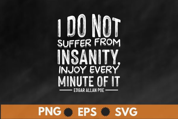 I do not suffer from insanity, injoy every minute of it t shirt design vector,