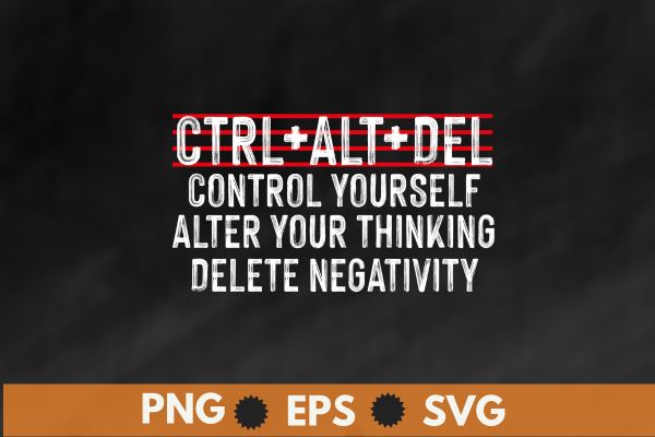 Ctrl+alt+del control yourself alter your thinking delete negativity t shirt design vector svg