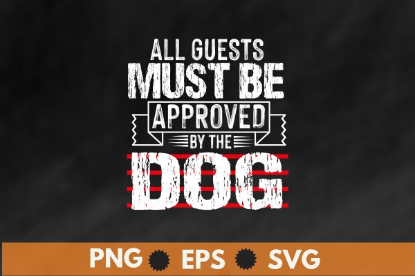 All guests must be approved by the dog t shirt design vector, dog shirt svg,