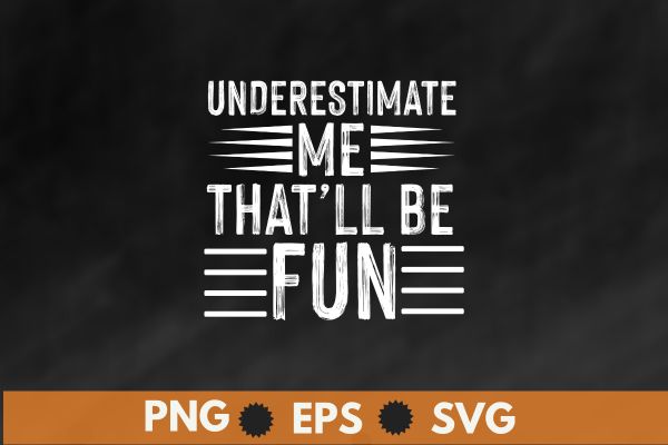 Underestimate me that’ll be fun t shirt design vector svg,