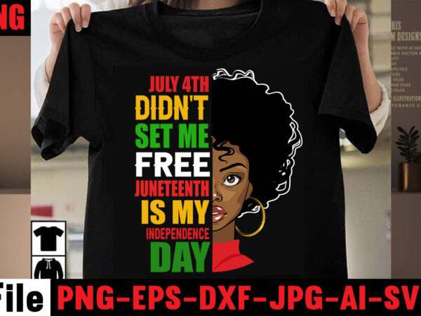 July 4th didn’t set me free juneteenth is my independence t-shirt design,black history is world history t-shirt design,2023 african, american svg bundle ,african american t shirt design, bundle black african