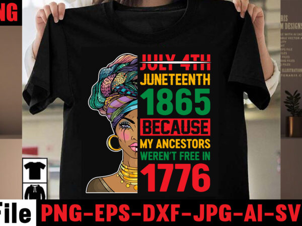 July 4th juneteenth 1865 because my ancestors weren’t free in 1776 t-shirt design,black history is world history t-shirt design,2023 african, american svg bundle ,african american t shirt design, bundle black