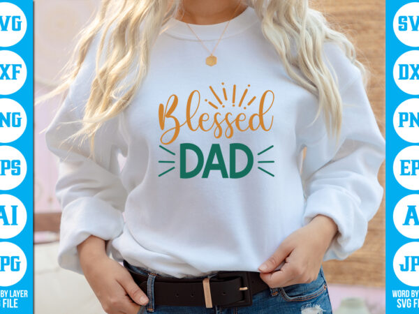 Blessed dad vector t-shirt,dad svg bundle, father’s day svg, png bundle, commercial use, dad svg,png, father’s day cut file, happy fathers day, instant download,dad svg, fathers day svg, father’s day