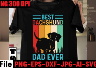 Best Dachshund Dad Ever T-shirt Design,Om sublimation,Mother’s Day Sublimation Bundle,Mothers Day png,Mom png,Mama png,Mommy png, mom life png,blessed mama png, mom quotes png.gift t shirt png,Mixed Bundle Png, Western Bundle