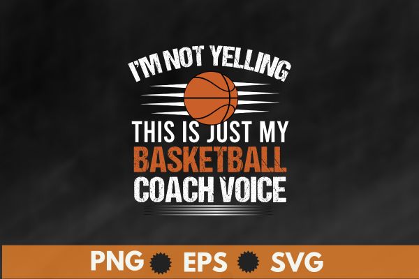 I’m not yelling this is just my basketball coach voice t shirt design vector svg, Funny Basketball Coach voice, Basketball Coaching daddy