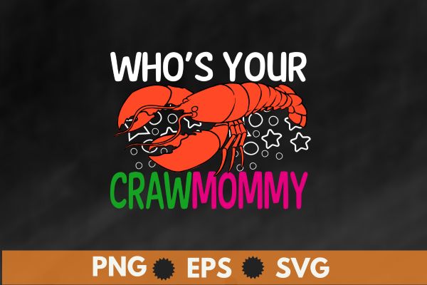 Who’s Your Crawmommy funny Crayfish lobsters seafood lover saying, t shirt design vector svg, craw mommy gifts, crayfish food