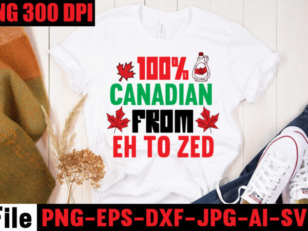 100% canadian from eh to zed t-shirt design,canada svg bundle, canada day svg, canada svg, canada flag svg, canada day clipart, canada day shirt svg, svg files for cricut,canada svg