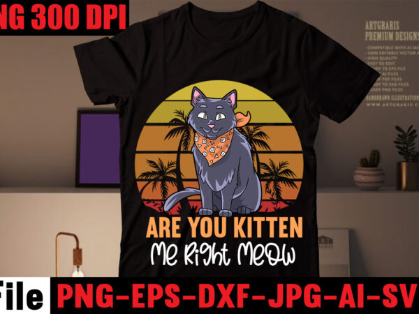 Are you kitten me right meow t-shirt design,all you need is love and a cat t-shirt design,cat t-shirt bundle,best cat ever t-shirt design , best cat ever svg cut file,cat