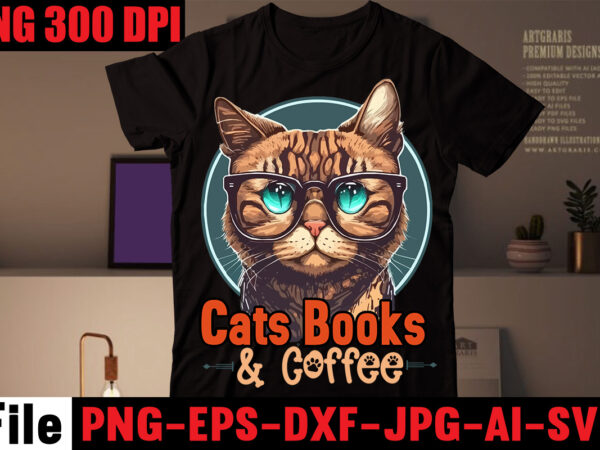 Cats books & coffee t-shirt design,all you need is love and a cat t-shirt design,cat t-shirt bundle,best cat ever t-shirt design , best cat ever svg cut file,cat t shirt