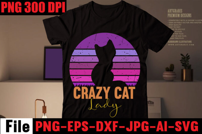 Crazy Cat Lady T-shirt Design,All You Need Is Love And A Cat T-shirt Design,Cat T-shirt Bundle,Best Cat Ever T-Shirt Design , Best Cat Ever SVG Cut File,Cat t shirt after