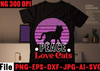 Peace Love Cats T-shirt Design,All You Need Is Love And A Cat T-shirt Design,Cat T-shirt Bundle,Best Cat Ever T-Shirt Design , Best Cat Ever SVG Cut File,Cat t shirt after