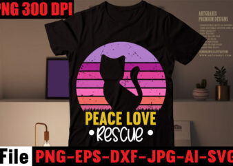 Peace Love Rescue T-shirt Design,All You Need Is Love And A Cat T-shirt Design,Cat T-shirt Bundle,Best Cat Ever T-Shirt Design , Best Cat Ever SVG Cut File,Cat t shirt after