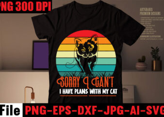 Sorry I Can’t I Have Plans With My Cat T-shirt Design,All You Need Is Love And A Cat T-shirt Design,Cat T-shirt Bundle,Best Cat Ever T-Shirt Design , Best Cat Ever