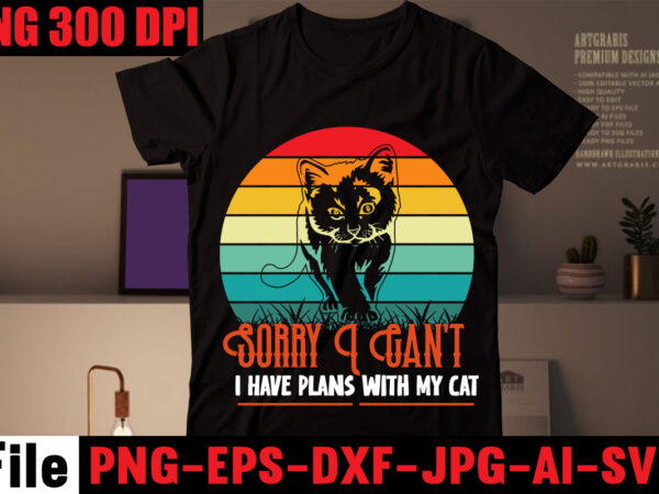 Sorry i can’t i have plans with my cat t-shirt design,all you need is love and a cat t-shirt design,cat t-shirt bundle,best cat ever t-shirt design , best cat ever