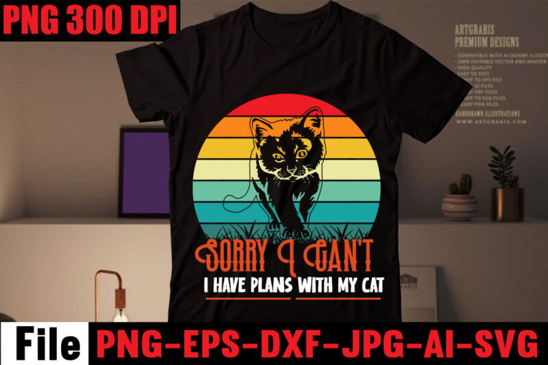 Sorry I Can't I Have Plans With My Cat T-shirt Design,All You Need Is Love And A Cat T-shirt Design,Cat T-shirt Bundle,Best Cat Ever T-Shirt Design , Best Cat Ever