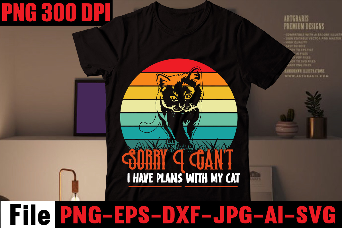 Sorry I Can't I Have Plans With My Cat T-shirt Design,All You Need Is ...