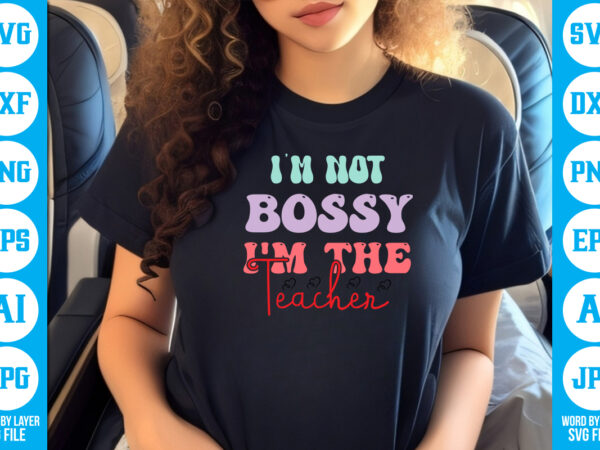 I’m not bossy i’m the teacher vector t-shirt