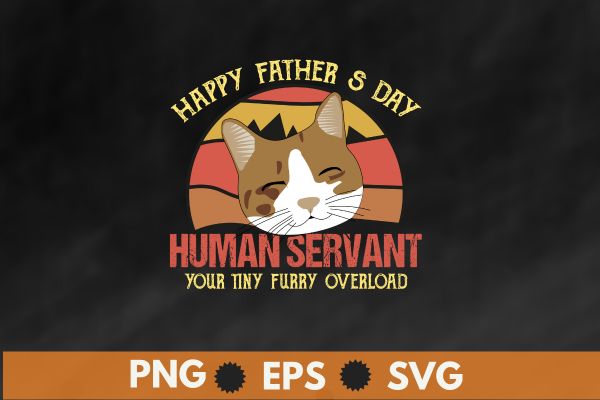 Funny Cat Happy Father’s Day Human Servant Tiny Overlord T-Shirt design vector svg