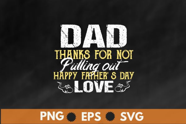 Thanks For Not Pulling Out Funny Happy Father’s Day Mens T-Shirt design vector svg