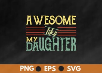 Awesome Like My Daughter Men Funny Fathers Day Dad T-Shirt design vector svg