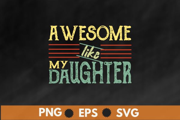 Awesome like my daughter men funny fathers day dad t-shirt design vector svg