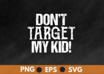 Don’t Target My Kid t shirt design svg