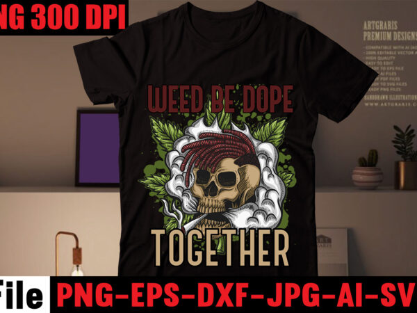 Weed be dope together t-shirt design,cannabist-shirt design,weed svg mega bundle, weed t-shirt design, #weed svg bundle,weed t-shirt design bundle, smoke weed everyday t-shirt design,weed svg mega bundle , cannabis svg