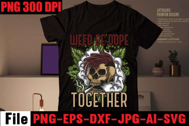 Weed Be Dope Together T-shirt Design,CannabisT-shirt Design,Weed SVG Mega Bundle, Weed T-Shirt Design, #Weed SVG Bundle,Weed T-Shirt Design Bundle, Smoke Weed Everyday T-shirt Design,Weed SVG Mega Bundle , Cannabis SVG