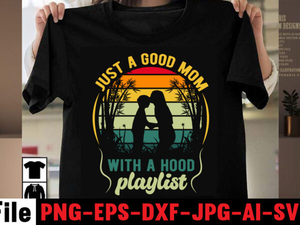 Just a good mom with a hood playlist t-shirt design,best dachshund dad ever t-shirt design,om sublimation,mother’s day sublimation bundle,mothers day png,mom png,mama png,mommy png, mom life png,blessed mama png, mom