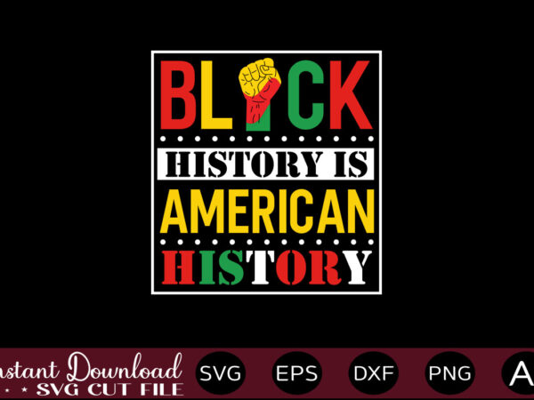 Black history is american history t-shirt design,juneteenth svg png bundle, juneteenth sublimation png, free-ish, black history svg png, juneteenth is my independence day, juneteenth svg,juneteenth svg png bundle, juneteenth svg,