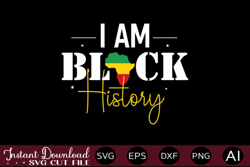 I Am Black History T-SHIRT DESIGN,Juneteenth SVG PNG bundle, juneteenth sublimation png, Free-ish, Black History svg png, juneteenth is my independence day, juneteenth svg,Juneteenth SVG PNG Bundle, Juneteenth Svg, Free-ish,