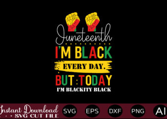 Juneteenth I’m Black Every Day. But Today I’m Blackity Black T-SHIRT DESIGN,Juneteenth SVG PNG bundle, juneteenth sublimation png, Free-ish, Black History svg png, juneteenth is my independence day, juneteenth svg,Juneteenth