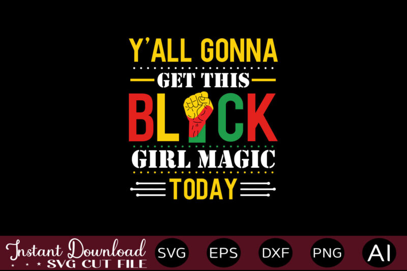 Y'all Gonna Get This Black Girl Magic Today T-SHIRT DESIGN,Juneteenth SVG PNG bundle, juneteenth sublimation png, Free-ish, Black History svg png, juneteenth is my independence day, juneteenth svg,Juneteenth SVG PNG