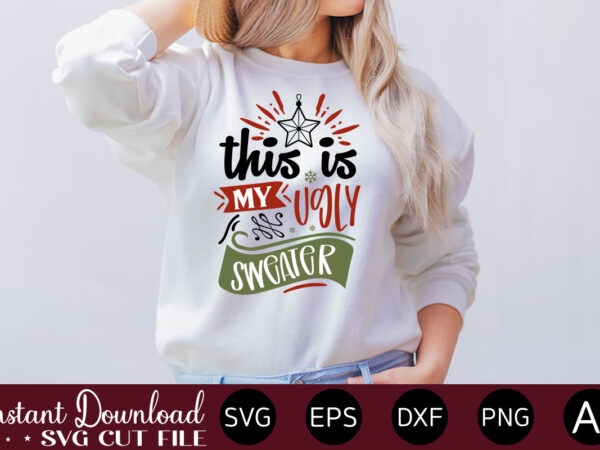 This is my ugly sweater t shirt design,christmas svg bundle, winter svg, santa svg, holiday, merry christmas, christmas bundle, funny christmas shirt, cut file cricut,christmas svg bundle, christmas svg, winter