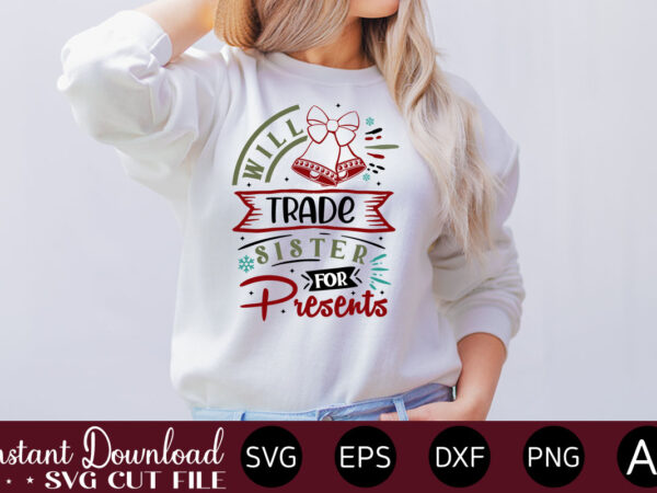 Will trade sister for presents t shirt design,christmas svg bundle, winter svg, santa svg, holiday, merry christmas, christmas bundle, funny christmas shirt, cut file cricut,christmas svg bundle, christmas svg, winter