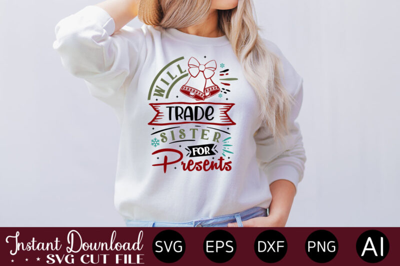 Will Trade Sister For Presents t shirt design,Christmas SVG Bundle, Winter svg, Santa SVG, Holiday, Merry Christmas, Christmas Bundle, Funny Christmas Shirt, Cut File Cricut,Christmas SVG Bundle, Christmas SVG, Winter