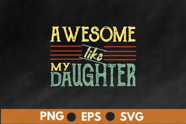AWESOME LIKE MY DAUGHTER Funny Father's Day Gift Shirt Dad AWESOME LIKE MY DAUGHTER Funny Father's Day Gift Shirt Dad