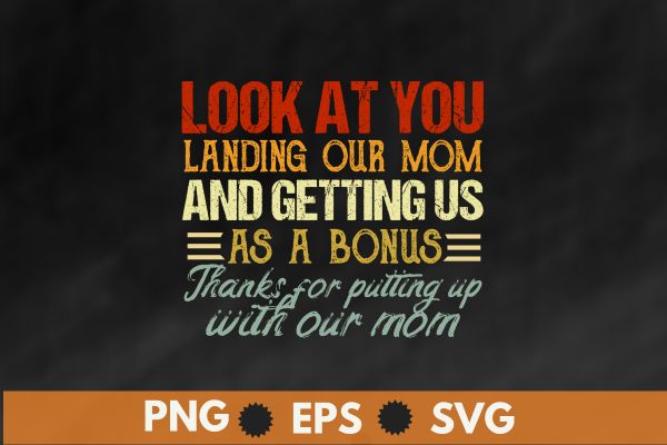 Look at you landing our mom and getting us as a bonus t shirt design vector,