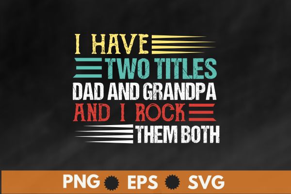 I have two titles dad and grandpa father’s day grandpa gift t-shirt design vector