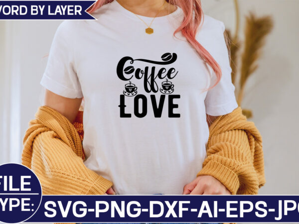 Coffee love svg cut file t shirt vector file