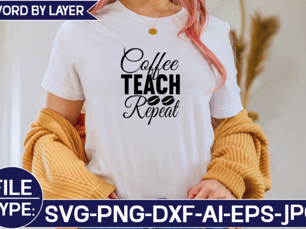 Coffee teach repeat svg cut file t shirt vector file