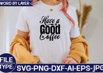 Have a Good Coffee SVG Cut File graphic t shirt