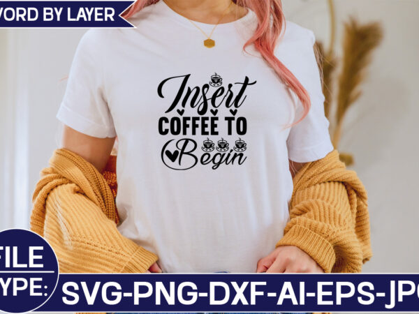 Insert coffee to begin svg cut file t shirt design for sale
