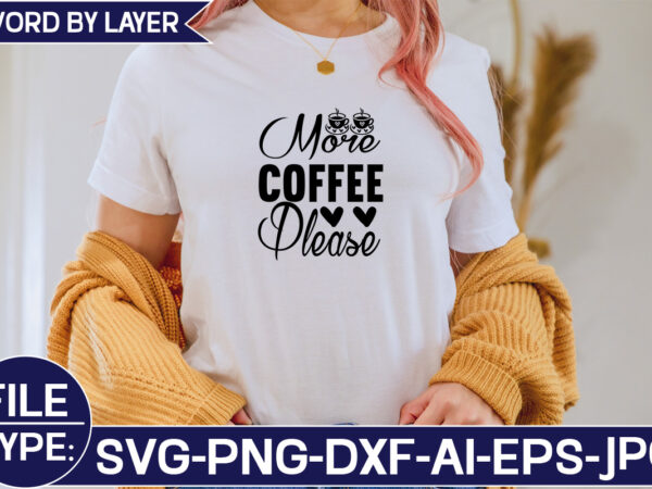 More coffee please svg cut file t shirt designs for sale