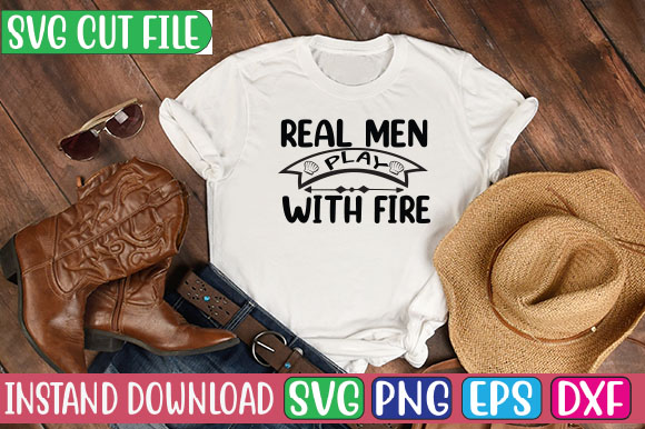 Real men play with fire svg cut file t shirt design online