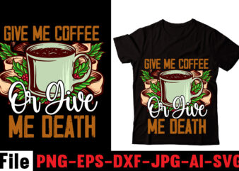 Give Me Coffee or Give Me Death T-shirt Design,Barista T-shirt Design,coffee svg design, coffee, coffee svg, coffee design, coffee near me, coffee shop near me, coffee shop, the coffee shop,