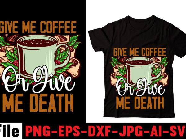 Give me coffee or give me death t-shirt design,barista t-shirt design,coffee svg design, coffee, coffee svg, coffee design, coffee near me, coffee shop near me, coffee shop, the coffee shop,