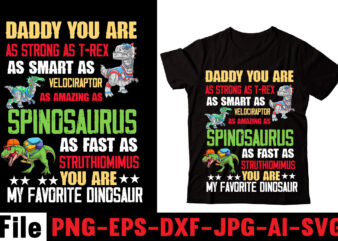 Daddy You Are As Strong As T-rex As Smart As Velociraptor As Amazing As Spinosaurus As Fast As Struthiomimus You Are My Favorite Dinosaur T-shirt Design,Check Yo’self Before You Rex