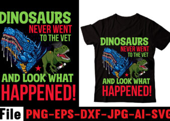 Dinosaurs Never Went To The Vet And Look What Happened! T-shirt Design,Check Yo’self Before You Rex Yo’self T-shirt Design,Dinosaurs t-shirt, louis vuitton dinosaurs t shirt, last dinosaurs t shirt, i